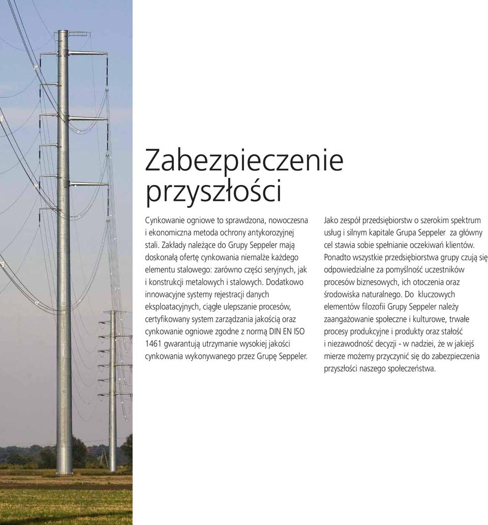 Dodatkowo innowacyjne systemy rejestracji danych eksploatacyjnych, ciągłe ulepszanie procesów, certyfikowany system zarządzania jakością oraz cynkowanie ogniowe zgodne z normą DIN EN ISO 1461