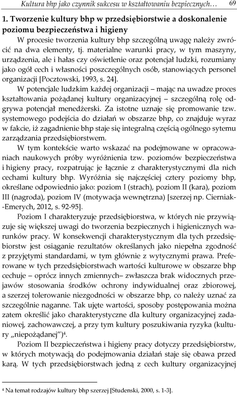 materialne warunki pracy, w tym maszyny, urządzenia, ale i hałas czy oświetlenie oraz potencjał ludzki, rozumiany jako ogół cech i własności poszczególnych osób, stanowiących personel organizacji