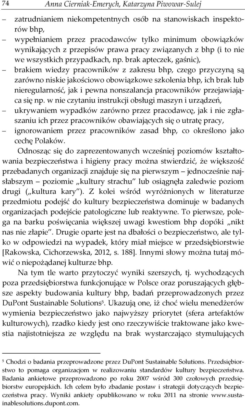brak apteczek, gaśnic), brakiem wiedzy pracowników z zakresu bhp, czego przyczyną są zarówno niskie jakościowo obowiązkowe szkolenia bhp, ich brak lub nieregularność, jak i pewna nonszalancja