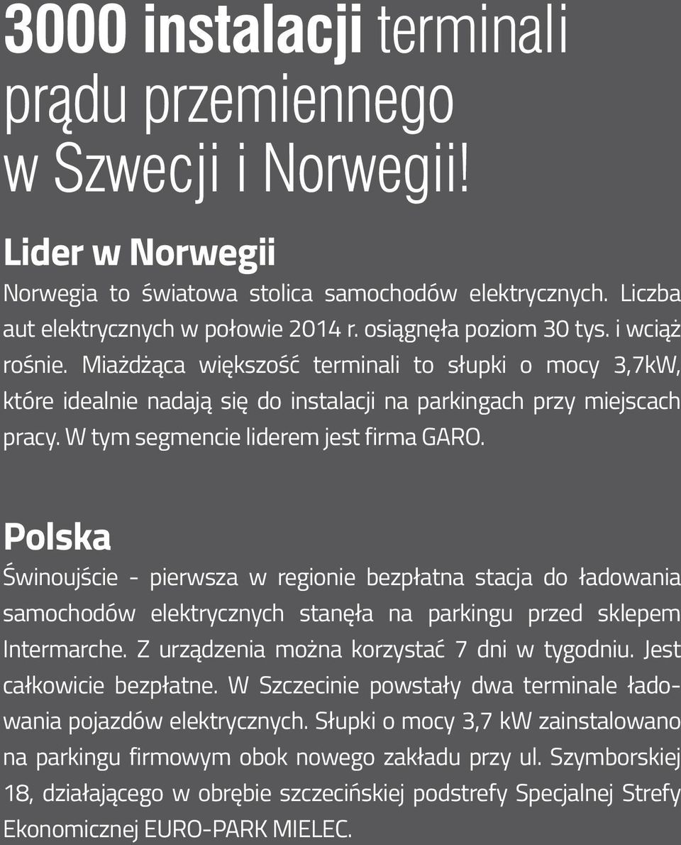 W tym segmencie liderem jest firma GARO. Polska Świnoujście - pierwsza w regionie bezpłatna stacja do ładowania samochodów elektrycznych stanęła na parkingu przed sklepem Intermarche.