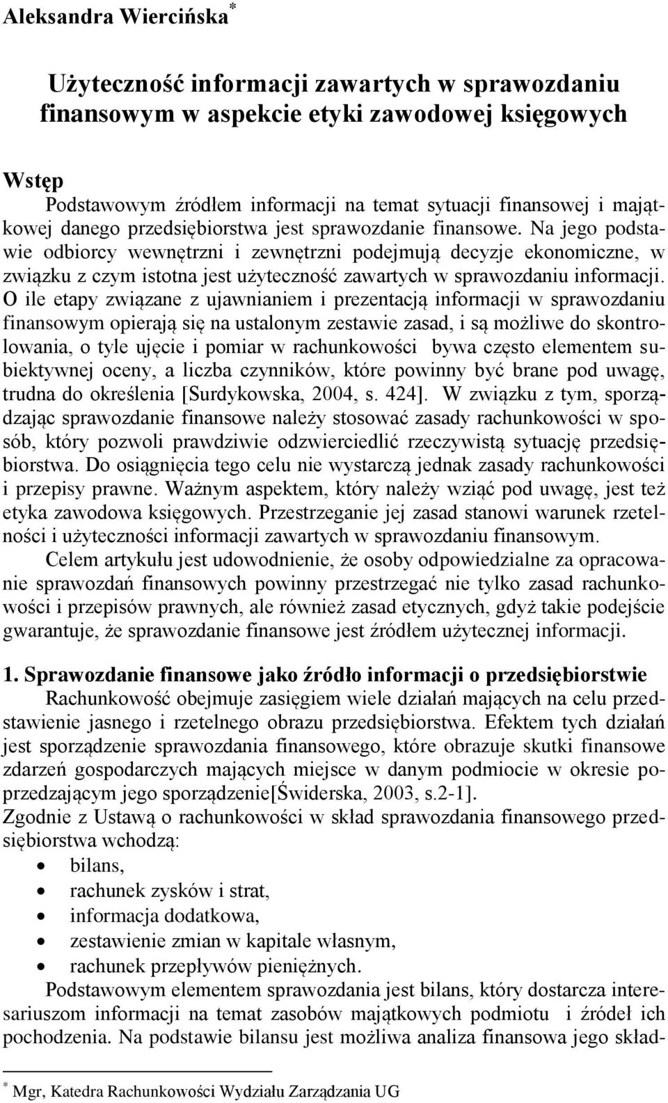 Na jego podstawie odbiorcy wewnętrzni i zewnętrzni podejmują decyzje ekonomiczne, w związku z czym istotna jest użyteczność zawartych w sprawozdaniu informacji.