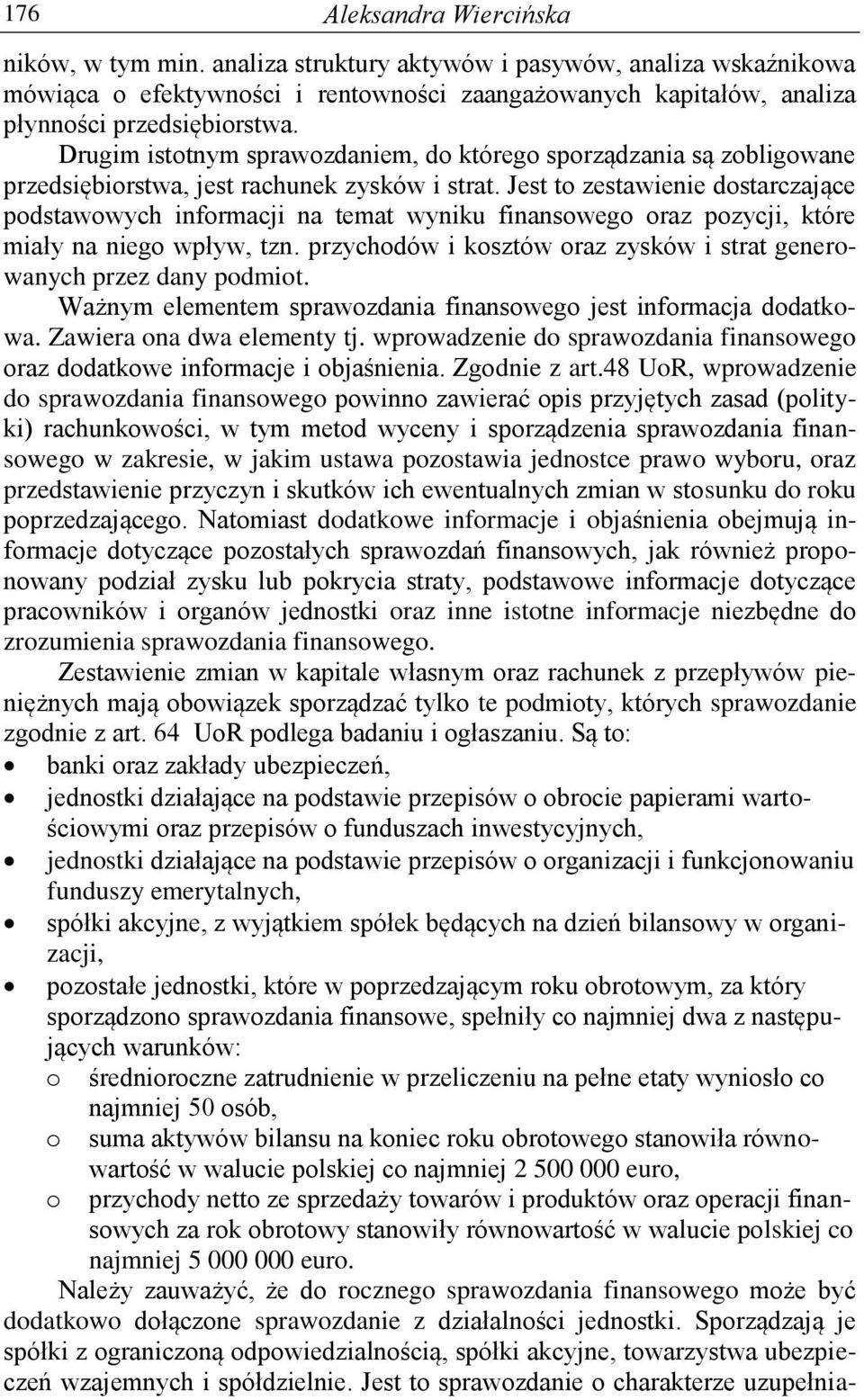 Jest to zestawienie dostarczające podstawowych informacji na temat wyniku finansowego oraz pozycji, które miały na niego wpływ, tzn.