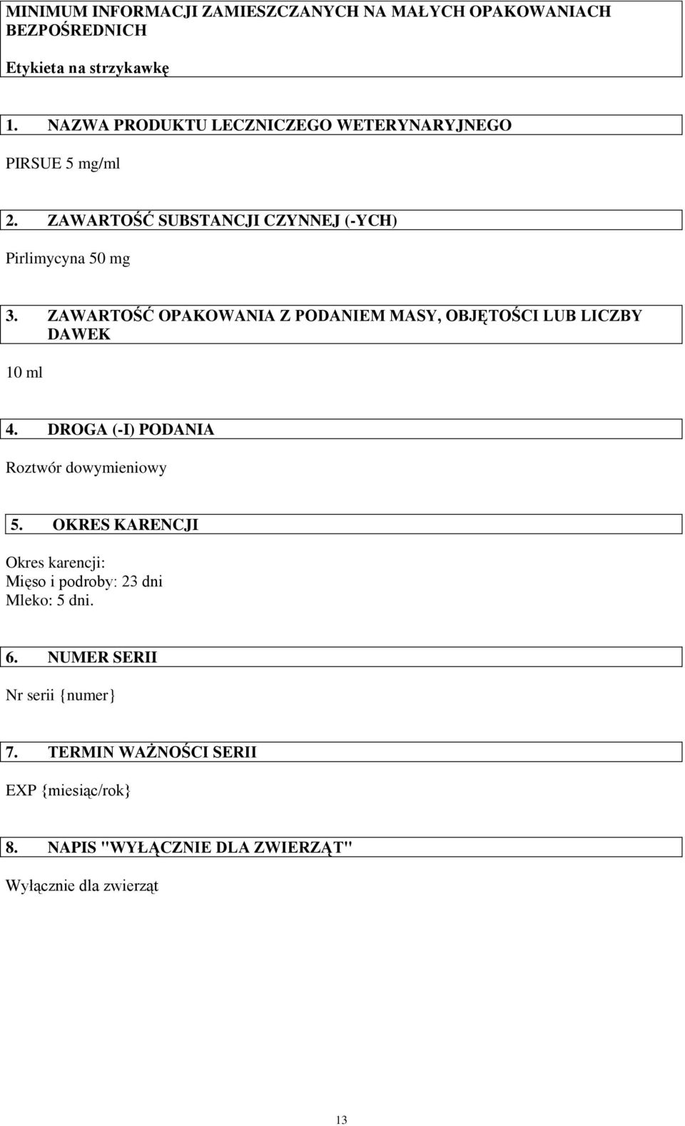 ZAWARTOŚĆ OPAKOWANIA Z PODANIEM MASY, OBJĘTOŚCI LUB LICZBY DAWEK 10 ml 4. DROGA (-I) PODANIA Roztwór dowymieniowy 5.
