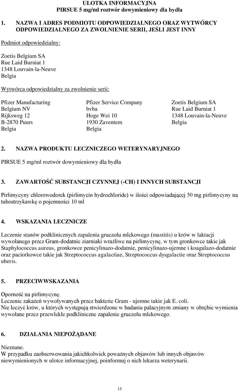 Wytwórca odpowiedzialny za zwolnienie serii: Pfizer Manufacturing Belgium NV Rijksweg 12 B-2870 Puurs Belgia Pfizer Service Company bvba Hoge Wei 10 1930 Zaventem Belgia Zoetis Belgium SA Rue Laid