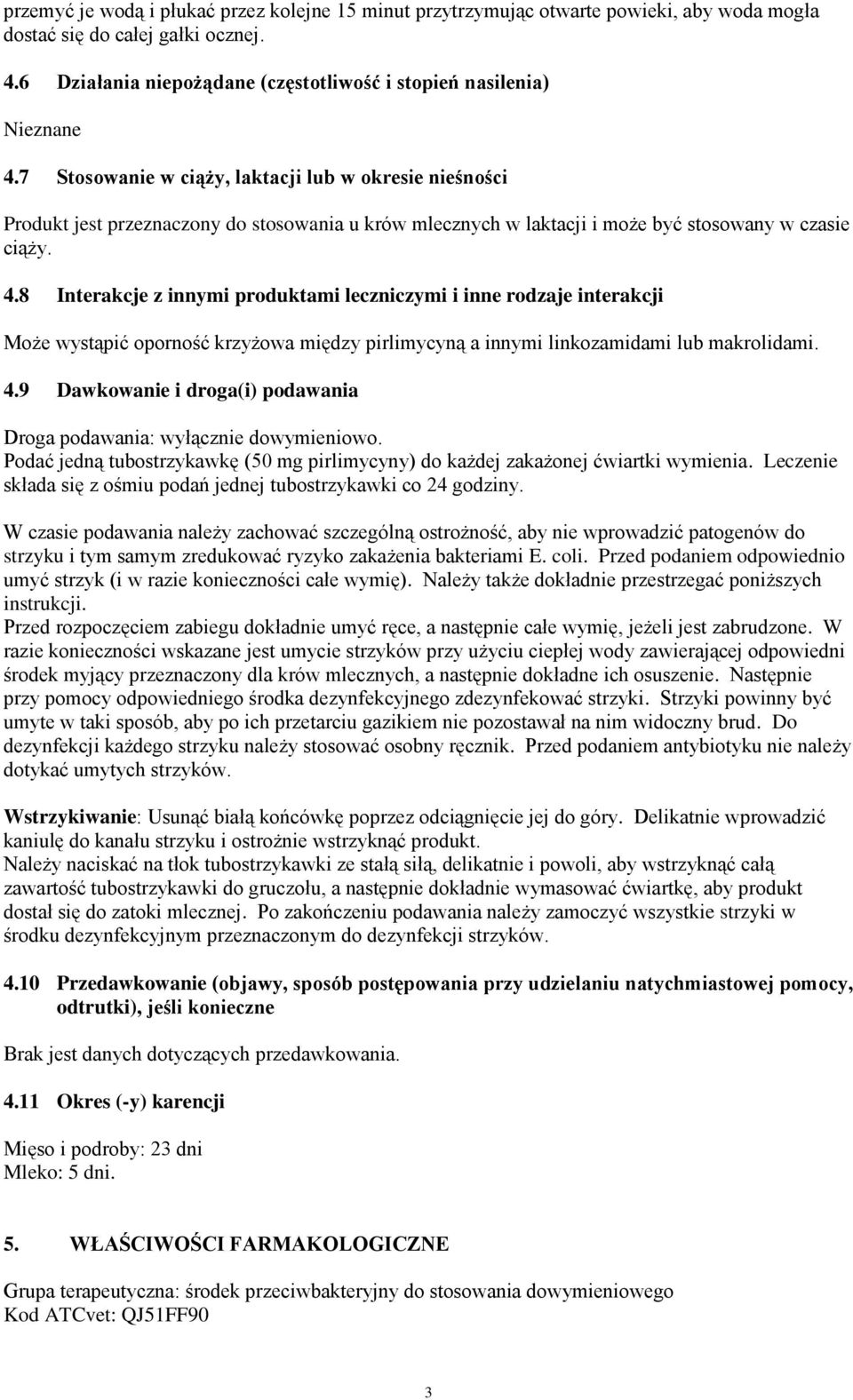 7 Stosowanie w ciąży, laktacji lub w okresie nieśności Produkt jest przeznaczony do stosowania u krów mlecznych w laktacji i może być stosowany w czasie ciąży. 4.