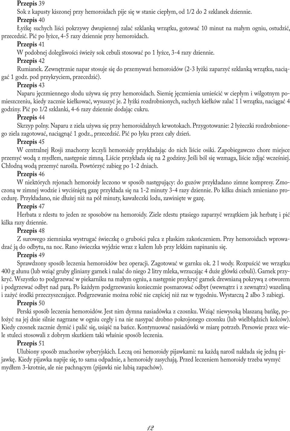 Przepis 41 W podobnej dolegliwości świeży sok cebuli stosować po 1 łyżce, 3-4 razy dziennie. Przepis 42 Rumianek.