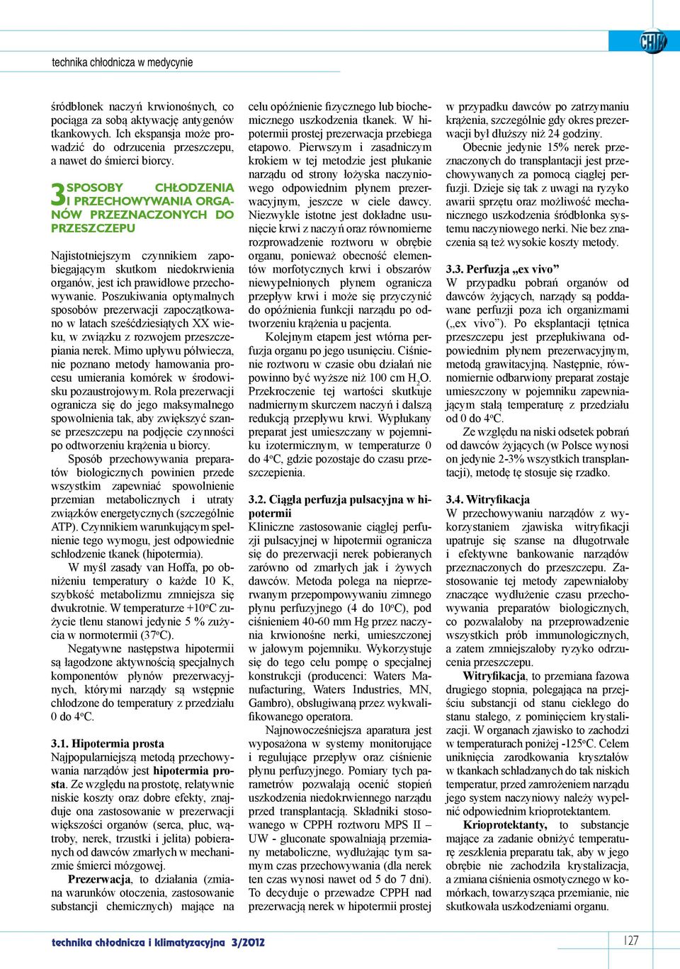 Poszukiwania optymalnych sposobów prezerwacji zapoczątkowano w latach sześćdziesiątych XX wieku, w związku z rozwojem przeszczepiania nerek.