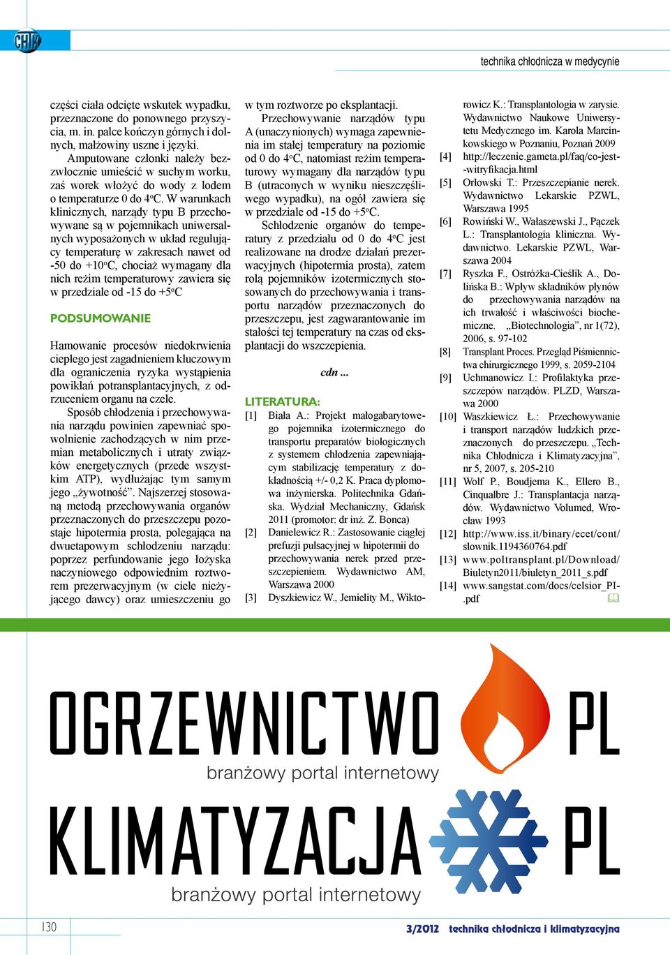 W warunkach klinicznych, narządy typu B przechowywane są w pojemnikach uniwersalnych wyposażonych w układ regulujący temperaturę w zakresach nawet od -50 do +10 o C, chociaż wymagany dla nich reżim