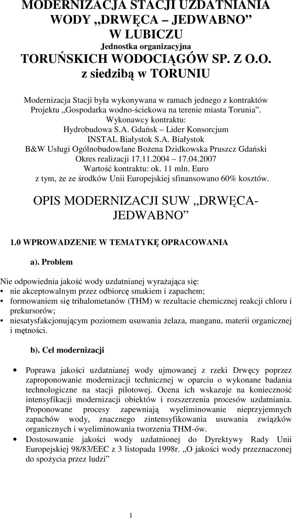 17.04.2007 Wartość kontraktu: ok. 11 mln. Euro z tym, Ŝe ze środków Unii Europejskiej sfinansowano 60% kosztów. OPIS MODERNIZACJI SUW DRWĘCA- JEDWABNO 1.0 WPROWADZENIE W TEMATYKĘ OPRACOWANIA a).