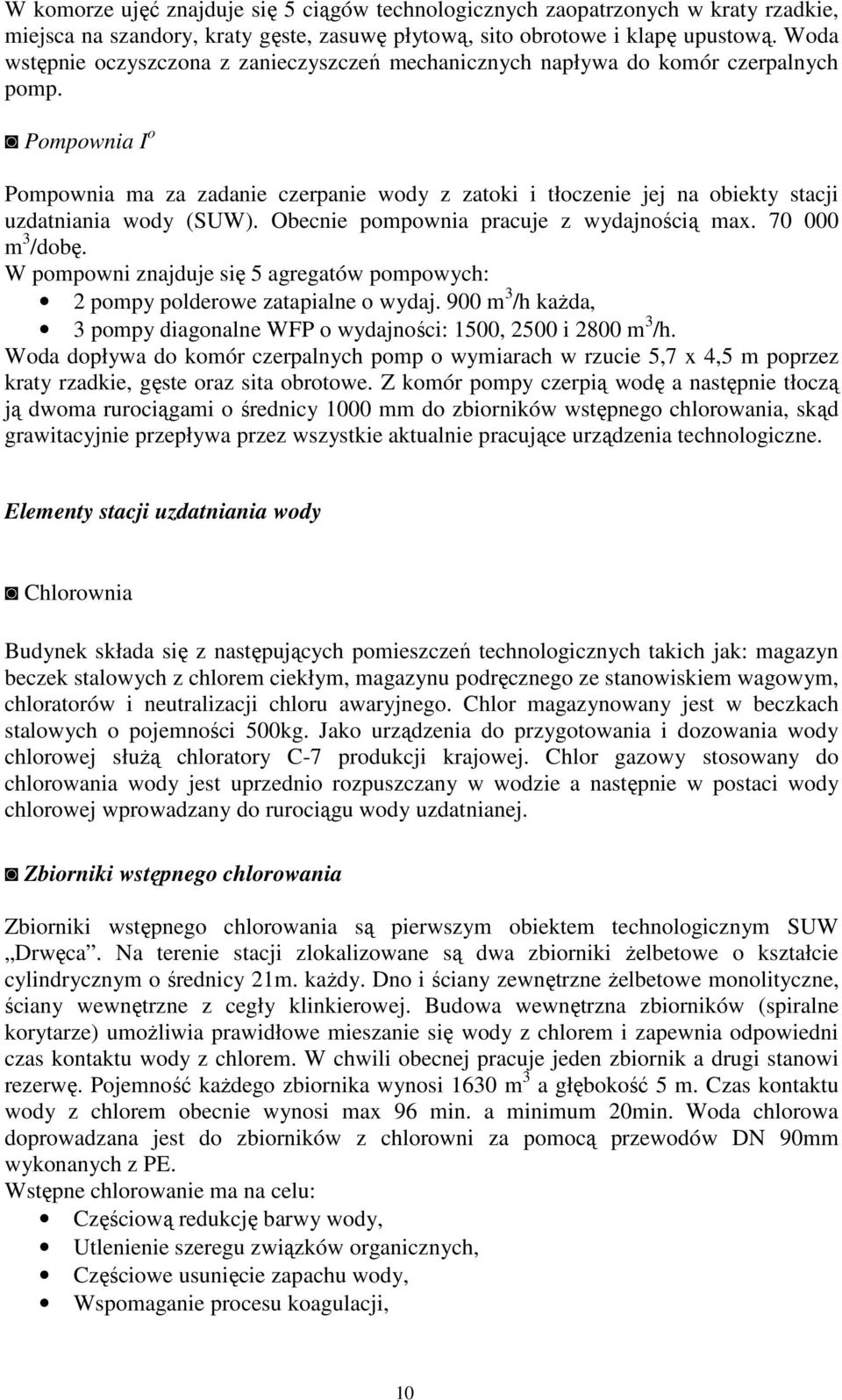 Pompownia I o Pompownia ma za zadanie czerpanie wody z zatoki i tłoczenie jej na obiekty stacji uzdatniania wody (SUW). Obecnie pompownia pracuje z wydajnością max. 70 000 m 3 /dobę.