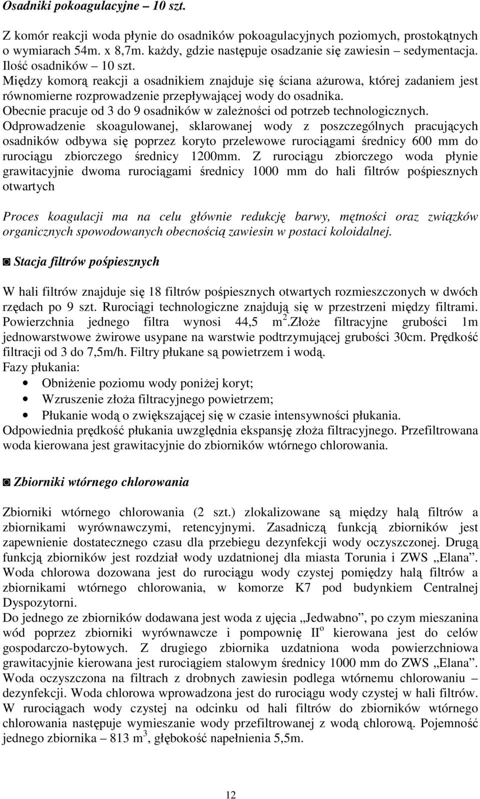 Obecnie pracuje od 3 do 9 osadników w zaleŝności od potrzeb technologicznych.