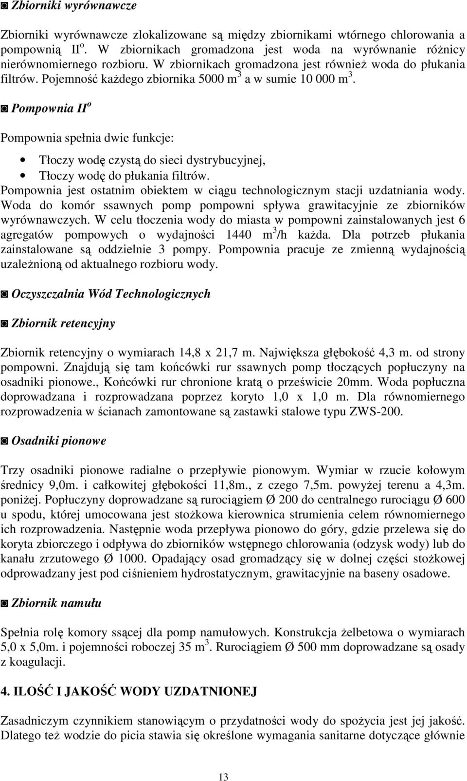 Pojemność kaŝdego zbiornika 5000 m 3 a w sumie 10 000 m 3. Pompownia II o Pompownia spełnia dwie funkcje: Tłoczy wodę czystą do sieci dystrybucyjnej, Tłoczy wodę do płukania filtrów.