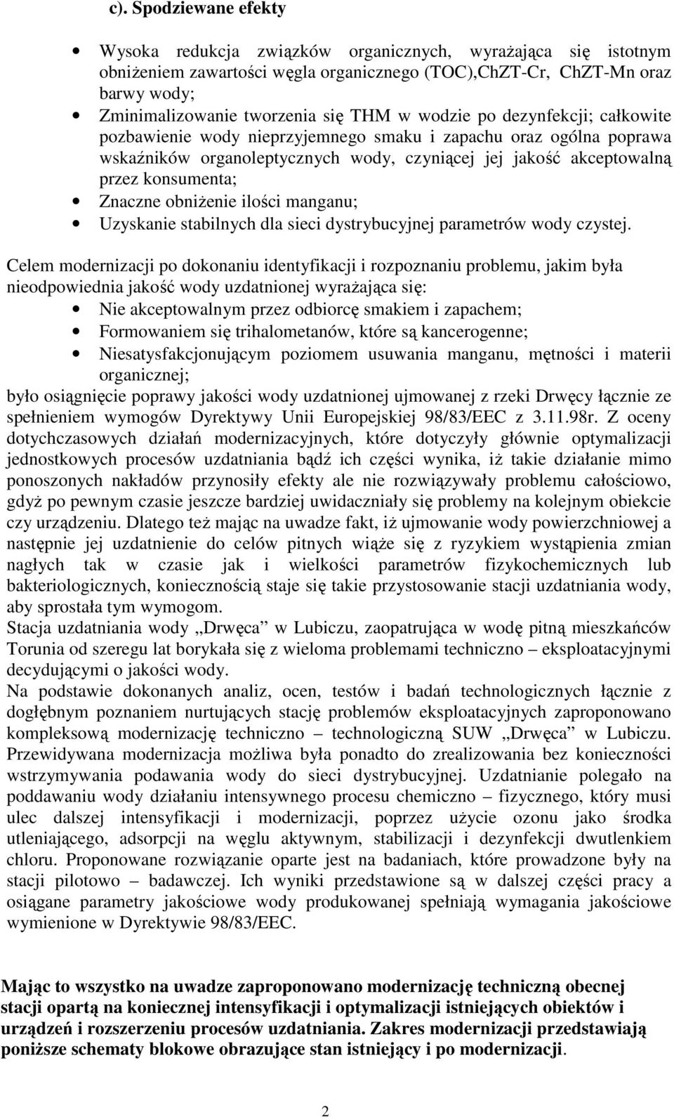 Znaczne obniŝenie ilości manganu; Uzyskanie stabilnych dla sieci dystrybucyjnej parametrów wody czystej.
