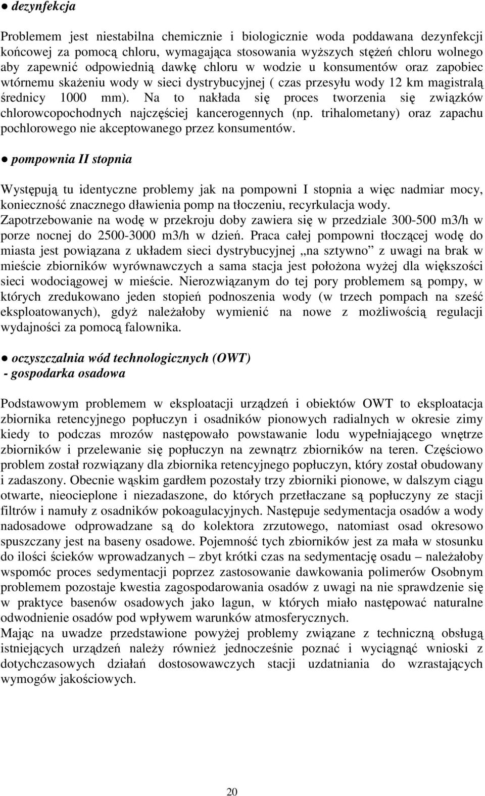 Na to nakłada się proces tworzenia się związków chlorowcopochodnych najczęściej kancerogennych (np. trihalometany) oraz zapachu pochlorowego nie akceptowanego przez konsumentów.