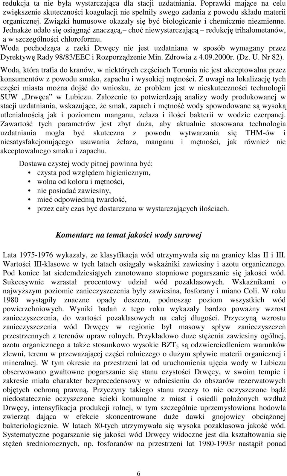 Woda pochodząca z rzeki Drwęcy nie jest uzdatniana w sposób wymagany przez Dyrektywę Rady 98/83/EEC i Rozporządzenie Min. Zdrowia z 4.09.2000r. (Dz. U. Nr 82).