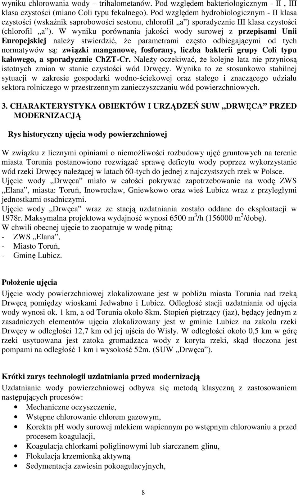 W wyniku porównania jakości wody surowej z przepisami Unii Europejskiej naleŝy stwierdzić, Ŝe parametrami często odbiegającymi od tych normatywów są: związki manganowe, fosforany, liczba bakterii