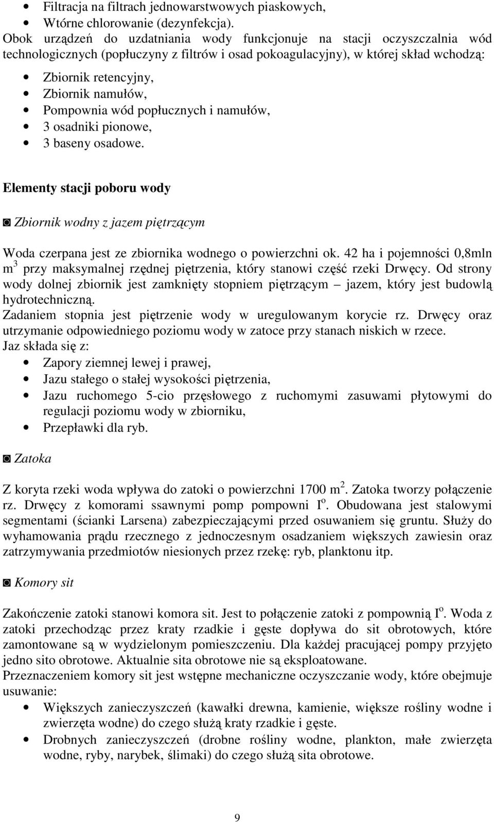 Pompownia wód popłucznych i namułów, 3 osadniki pionowe, 3 baseny osadowe. Elementy stacji poboru wody Zbiornik wodny z jazem piętrzącym Woda czerpana jest ze zbiornika wodnego o powierzchni ok.