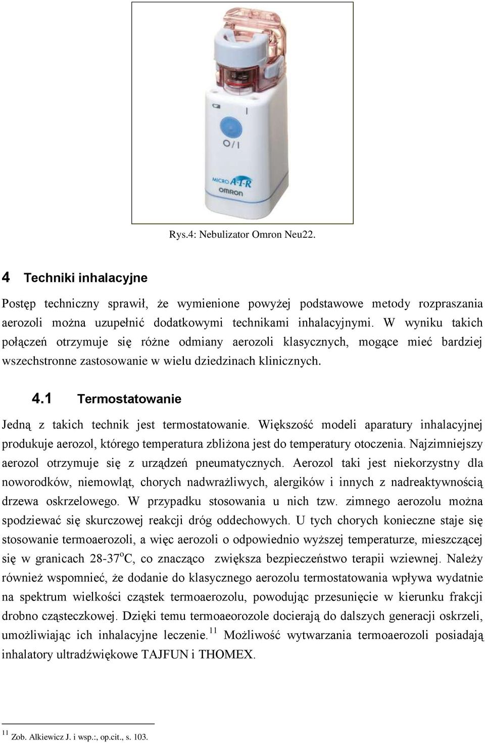 1 Termostatowanie Jedną z takich technik jest termostatowanie. Większość modeli aparatury inhalacyjnej produkuje aerozol, którego temperatura zbliżona jest do temperatury otoczenia.
