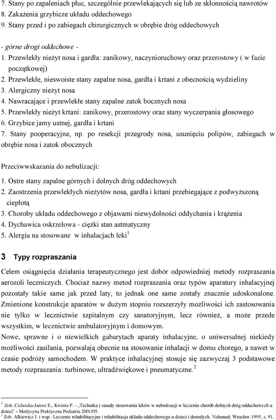 Przewlekłe, nieswoiste stany zapalne nosa, gardła i krtani z obecnością wydzieliny 3. Alergiczny nieżyt nosa 4. Nawracające i przewlekłe stany zapalne zatok bocznych nosa 5.