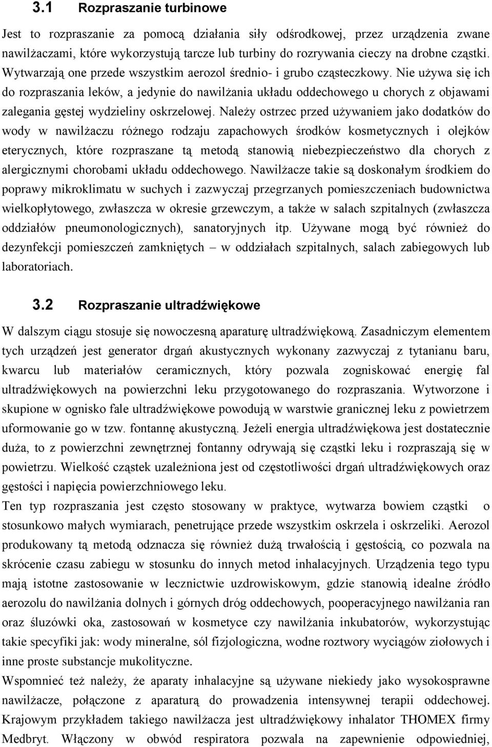 Nie używa się ich do rozpraszania leków, a jedynie do nawilżania układu oddechowego u chorych z objawami zalegania gęstej wydzieliny oskrzelowej.