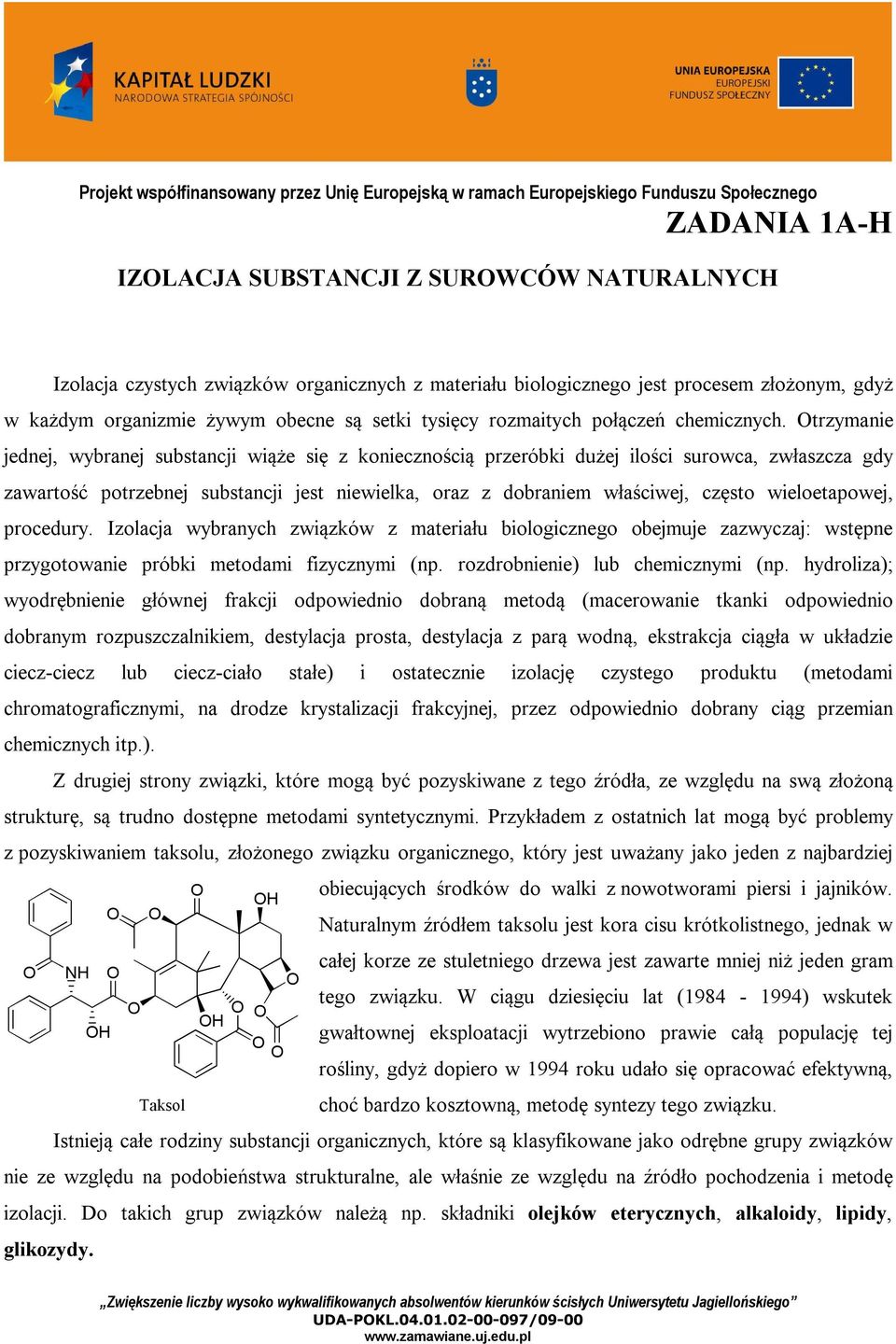 trzymanie jednej, wybranej substancji wiąże się z koniecznością przeróbki dużej ilości surowca, zwłaszcza gdy zawartość potrzebnej substancji jest niewielka, oraz z dobraniem właściwej, często