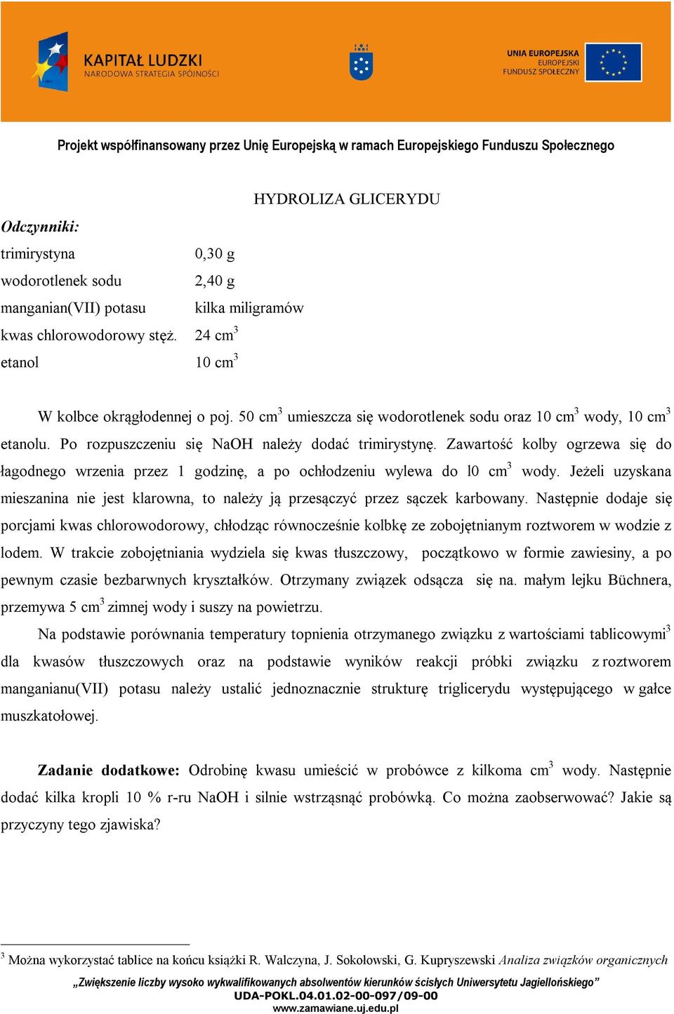 Zawartość kolby ogrzewa się do łagodnego wrzenia przez 1 godzinę, a po ochłodzeniu wylewa do l0 cm 3 wody. Jeżeli uzyskana mieszanina nie jest klarowna, to należy ją przesączyć przez sączek karbowany.
