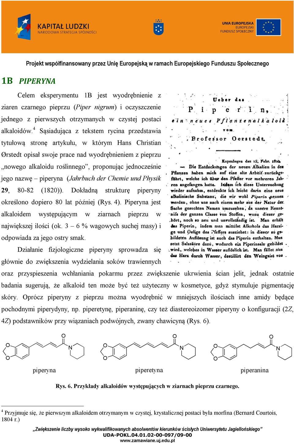 jednocześnie jego nazwę piperyna (Jahrbuch der Chemie und Physik 29, 80-82 (1820)). Dokładną strukturę piperyny określono dopiero 80 lat później (Rys. 4).