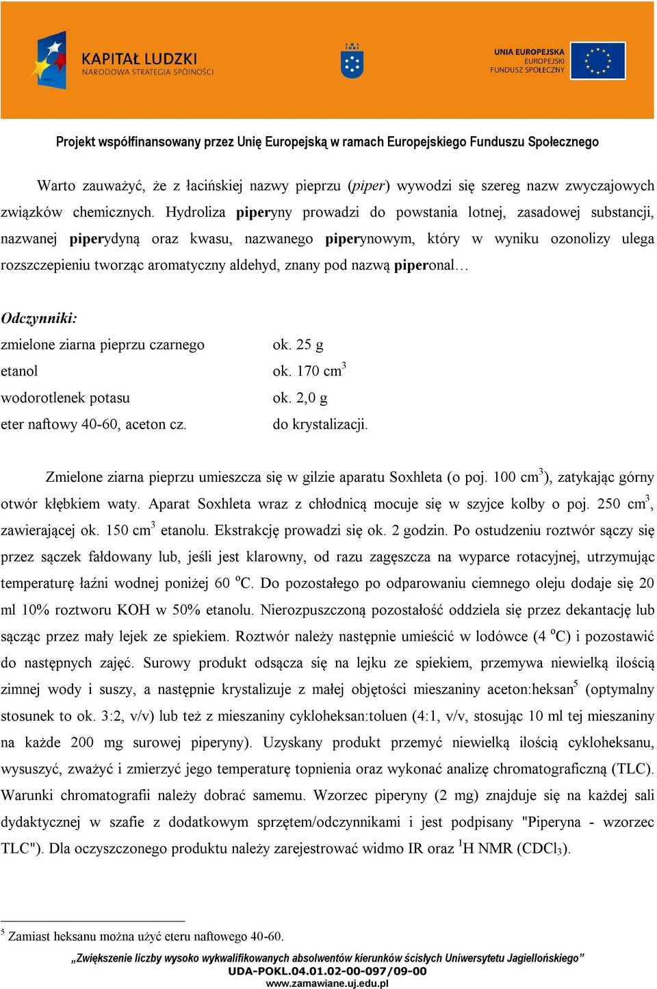 aldehyd, znany pod nazwą piperonal dczynniki: zmielone ziarna pieprzu czarnego ok. 25 g etanol ok. 170 cm 3 wodorotlenek potasu ok. 2,0 g eter naftowy 40-60, aceton cz. do krystalizacji.