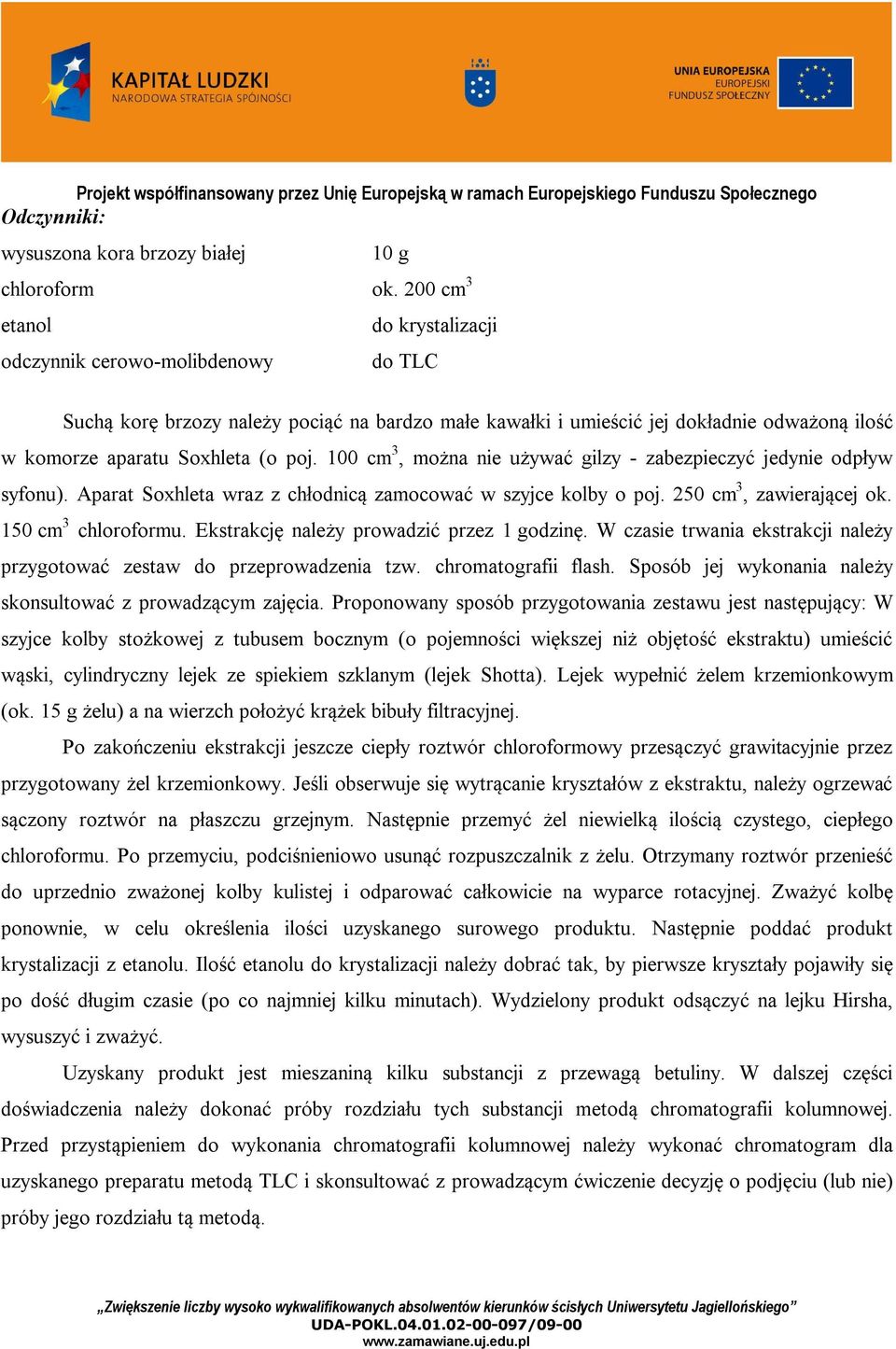 100 cm 3, można nie używać gilzy - zabezpieczyć jedynie odpływ syfonu). Aparat Soxhleta wraz z chłodnicą zamocować w szyjce kolby o poj. 250 cm 3, zawierającej ok. 150 cm 3 chloroformu.