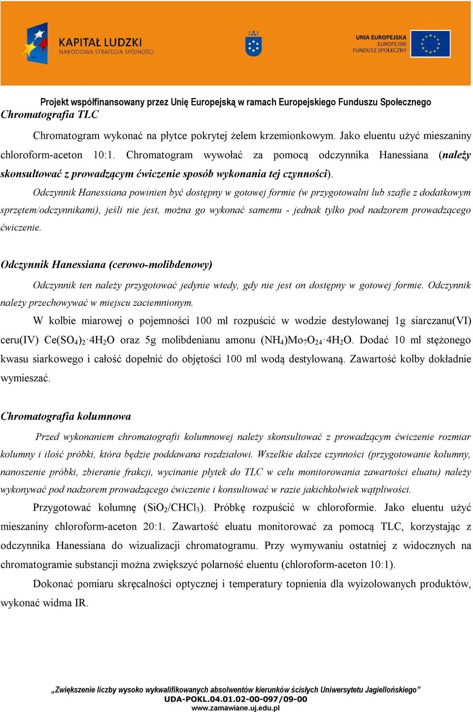 dczynnik Hanessiana powinien być dostępny w gotowej formie (w przygotowalni lub szafie z dodatkowym sprzętem/odczynnikami), jeśli nie jest, można go wykonać samemu - jednak tylko pod nadzorem