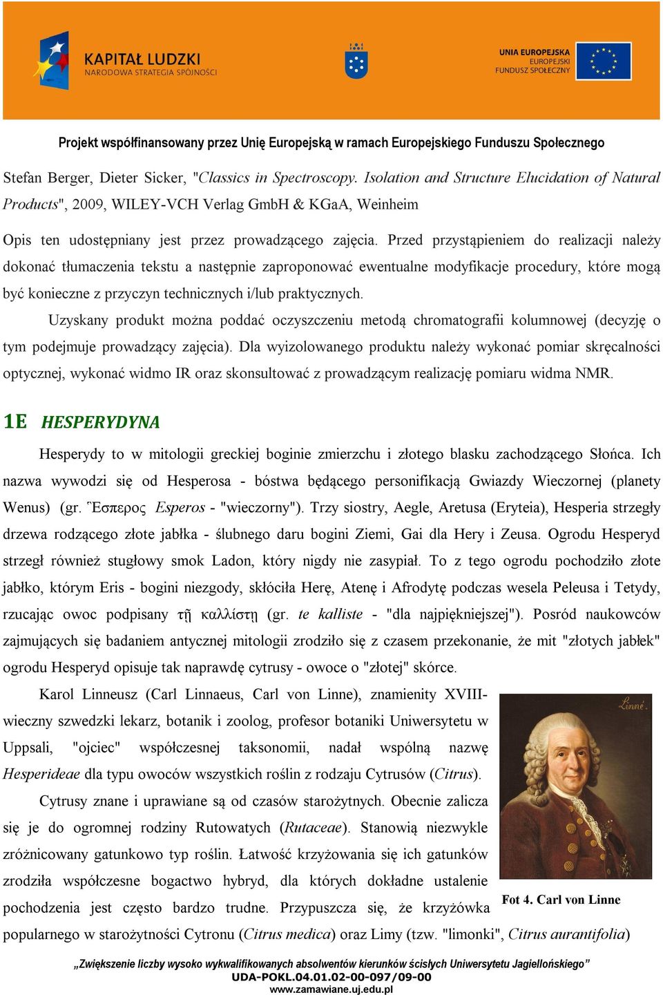 Przed przystąpieniem do realizacji należy dokonać tłumaczenia tekstu a następnie zaproponować ewentualne modyfikacje procedury, które mogą być konieczne z przyczyn technicznych i/lub praktycznych.