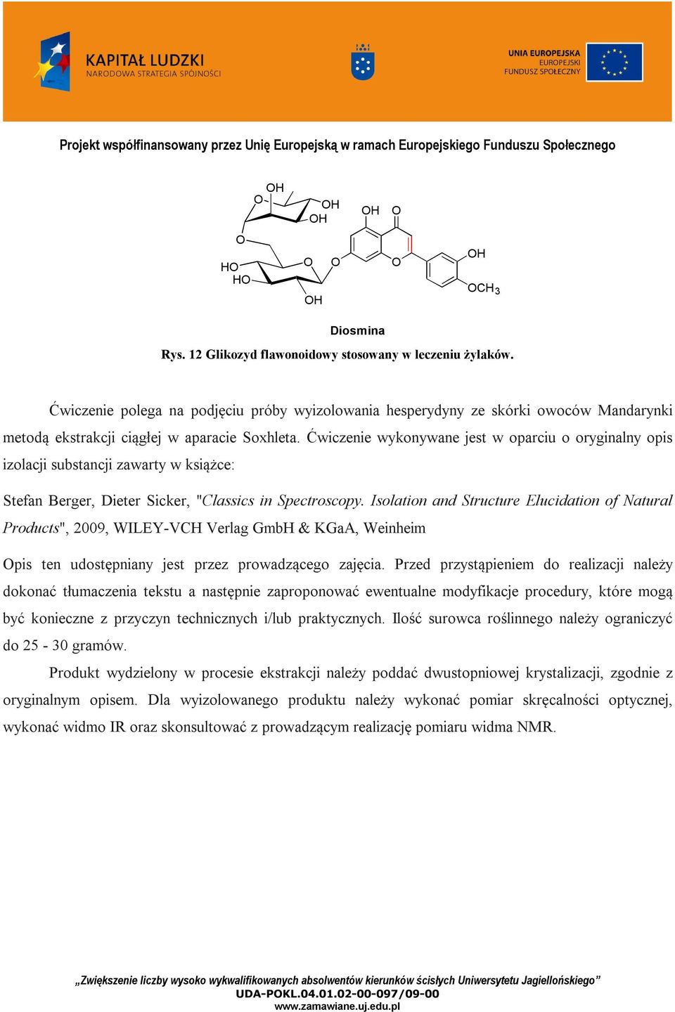 Ćwiczenie wykonywane jest w oparciu o oryginalny opis izolacji substancji zawarty w książce: Stefan Berger, Dieter Sicker, "Classics in Spectroscopy.