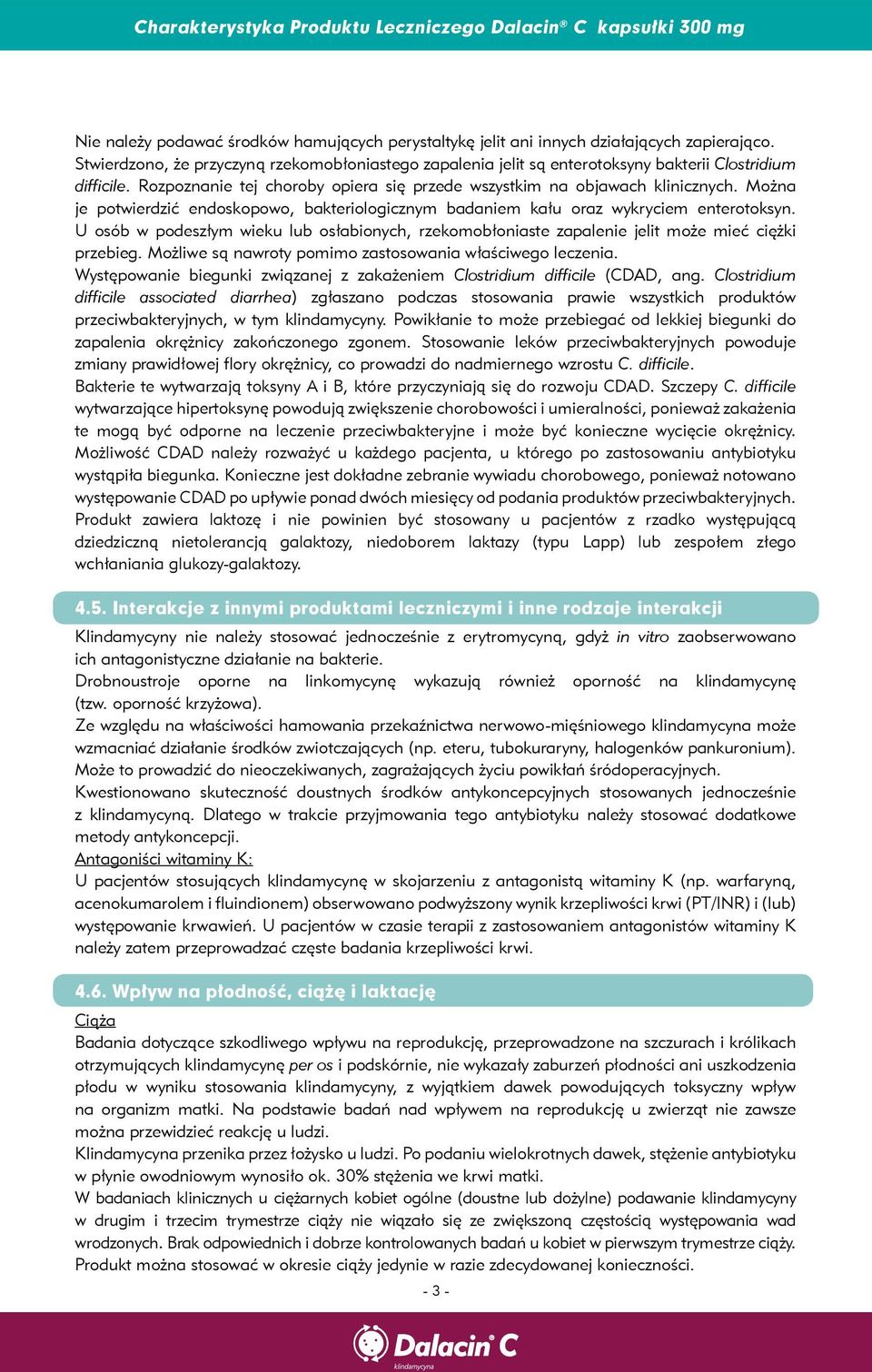 Można je potwierdzić endoskopowo, bakteriologicznym badaniem kału oraz wykryciem enterotoksyn. U osób w podeszłym wieku lub osłabionych, rzekomobłoniaste zapalenie jelit może mieć ciężki przebieg.