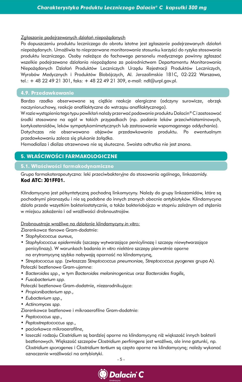 Osoby należące do fachowego personelu medycznego powinny zgłaszać wszelkie podejrzewane działania niepożądane za pośrednictwem Departamentu Monitorowania Niepożądanych Działań Produktów Leczniczych