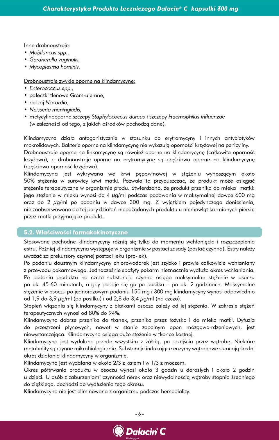 pochodzą dane). Klindamycyna działa antagonistycznie w stosunku do erytromycyny i innych antybiotyków makrolidowych. Bakterie oporne na klindamycynę nie wykazują oporności krzyżowej na penicyliny.