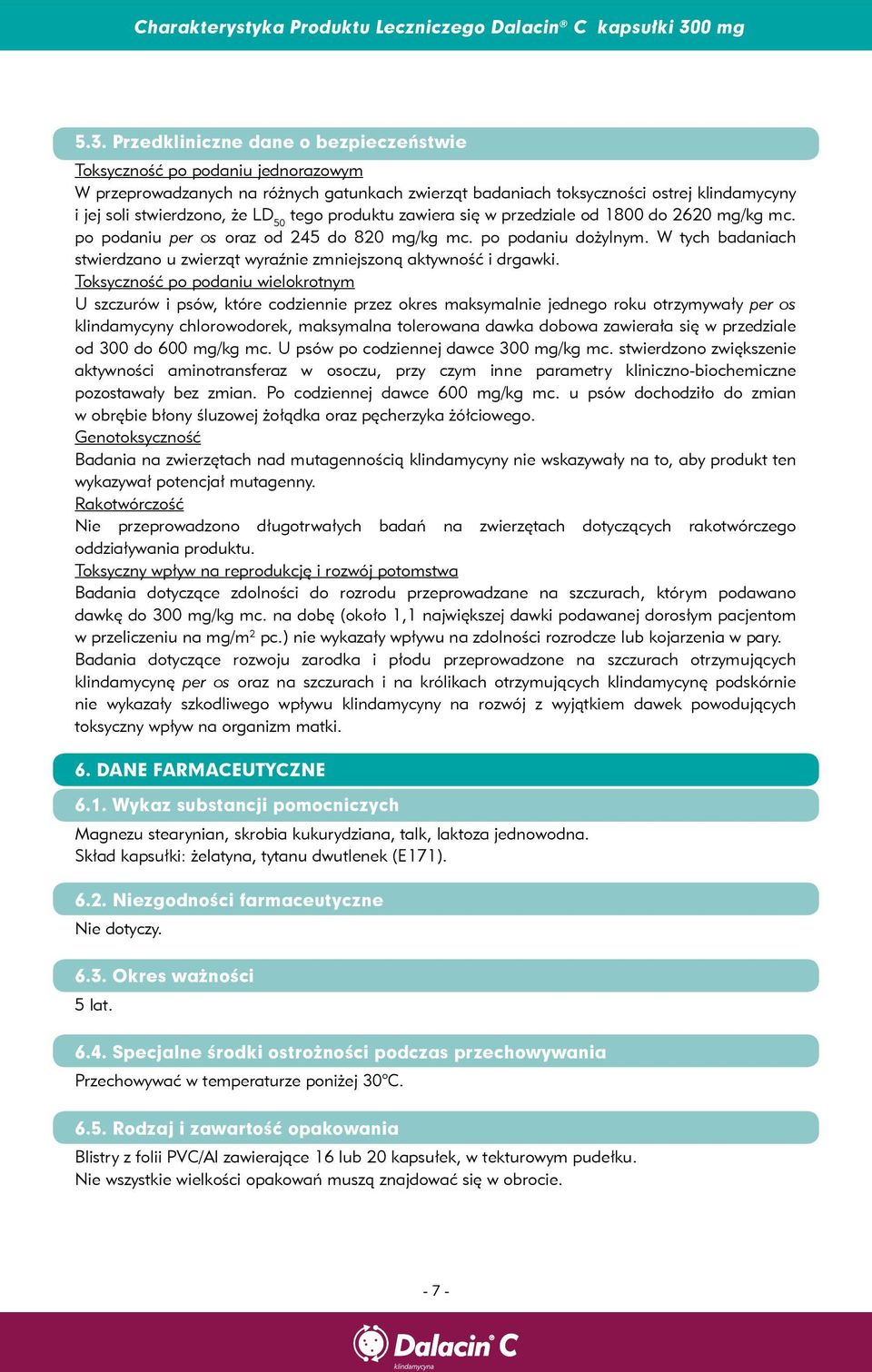 W tych badaniach stwierdzano u zwierząt wyraźnie zmniejszoną aktywność i drgawki.