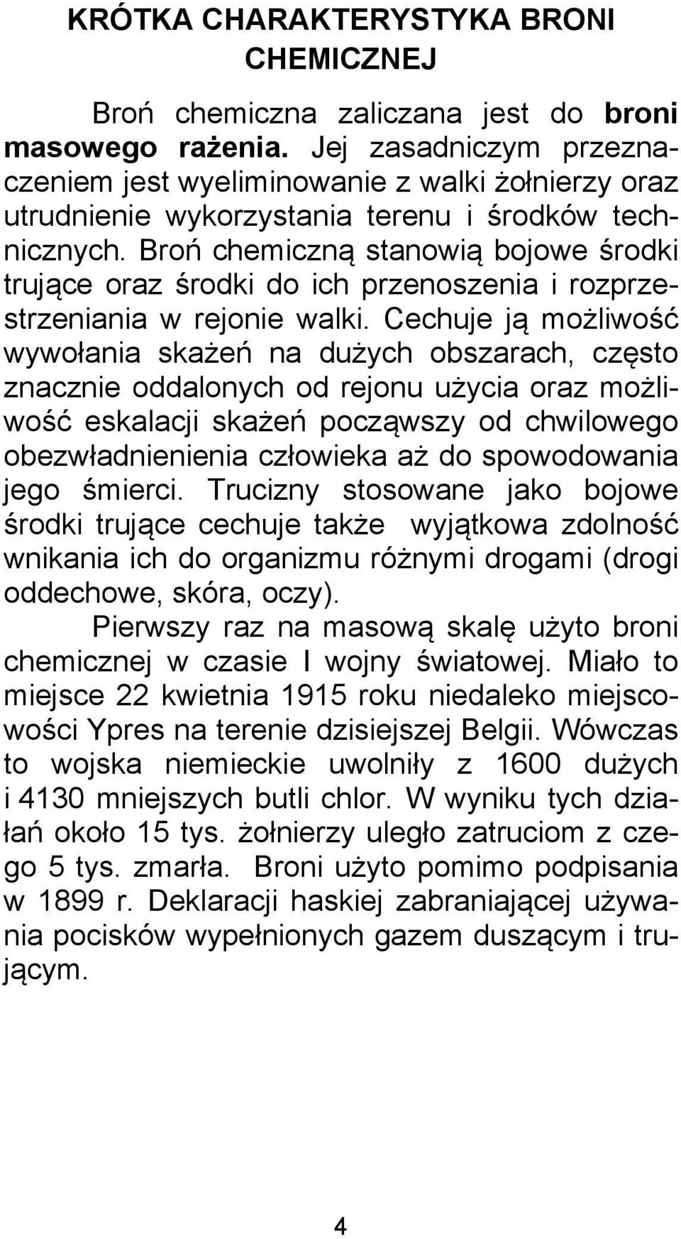 Broń chemiczną stanowią bojowe środki trujące oraz środki do ich przenoszenia i rozprzestrzeniania w rejonie walki.
