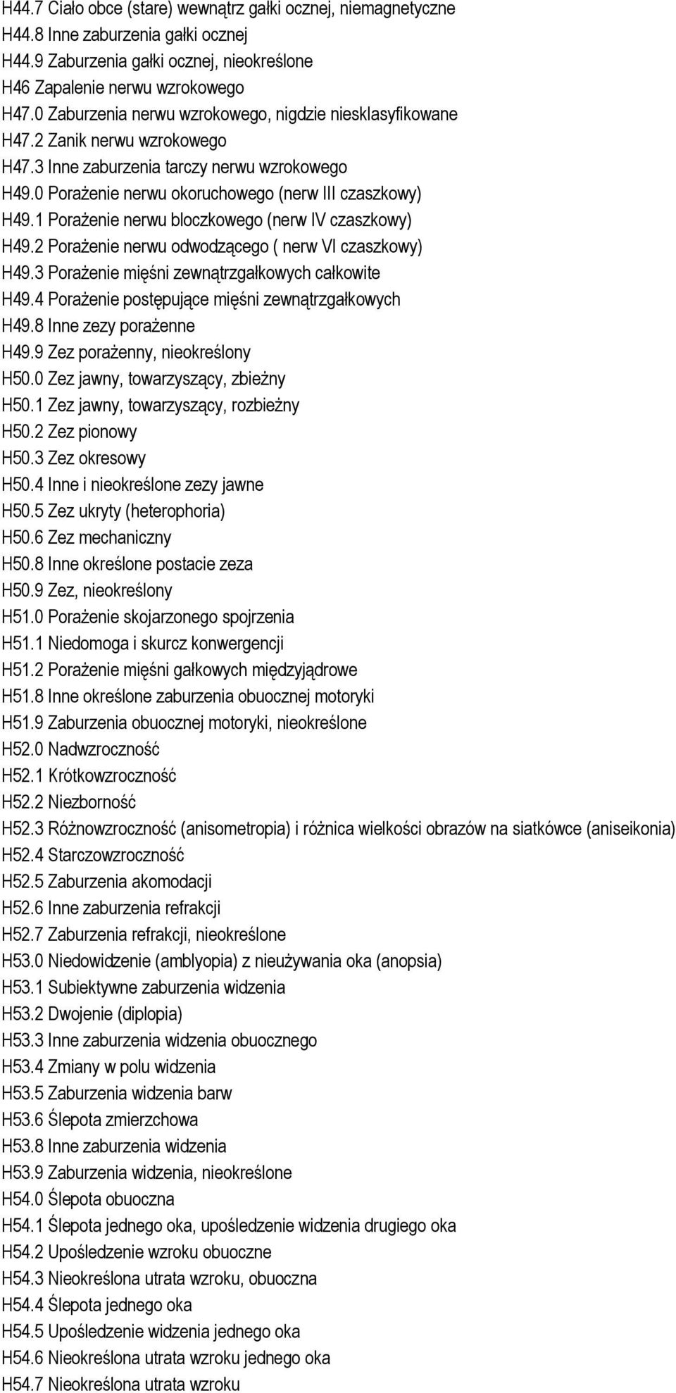 1 Porażenie nerwu bloczkowego (nerw IV czaszkowy) H49.2 Porażenie nerwu odwodzącego ( nerw VI czaszkowy) H49.3 Porażenie mięśni zewnątrzgałkowych całkowite H49.