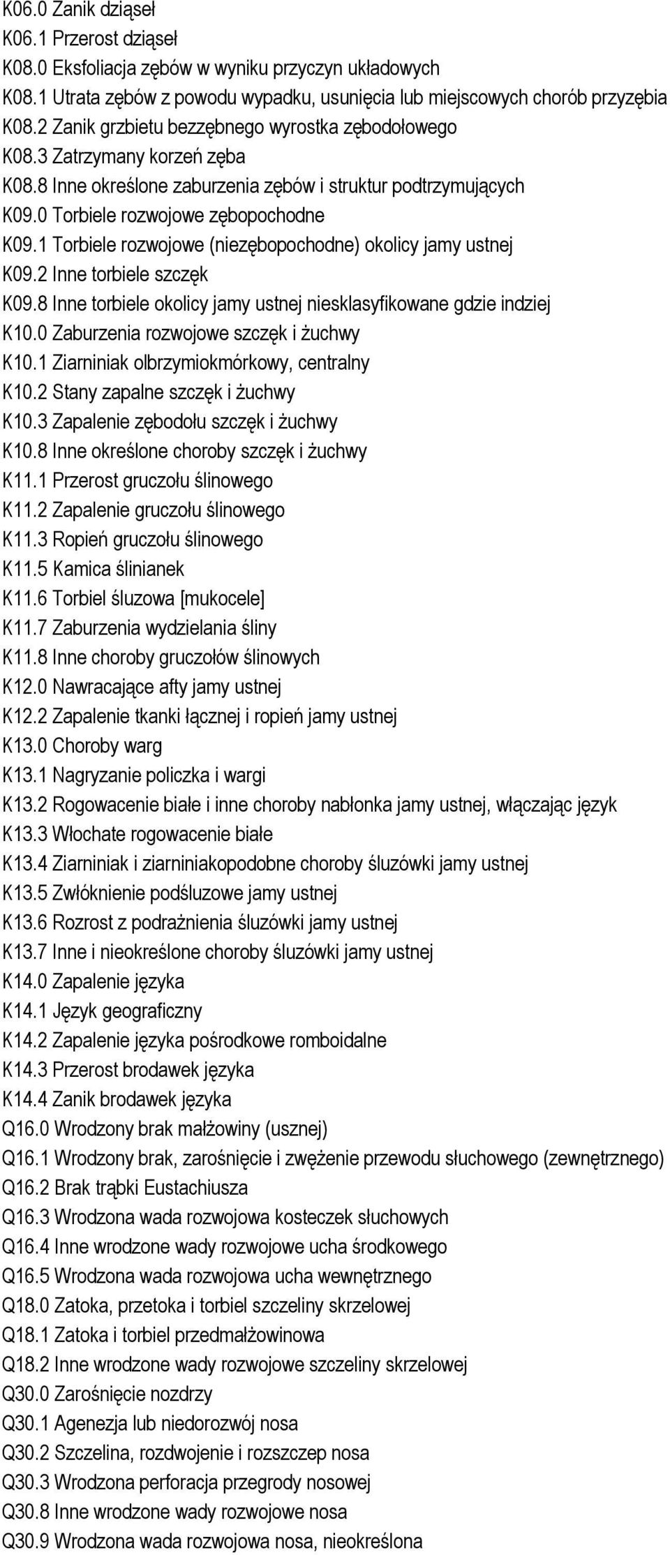 1 Torbiele rozwojowe (niezębopochodne) okolicy jamy ustnej K09.2 Inne torbiele szczęk K09.8 Inne torbiele okolicy jamy ustnej niesklasyfikowane gdzie indziej K10.