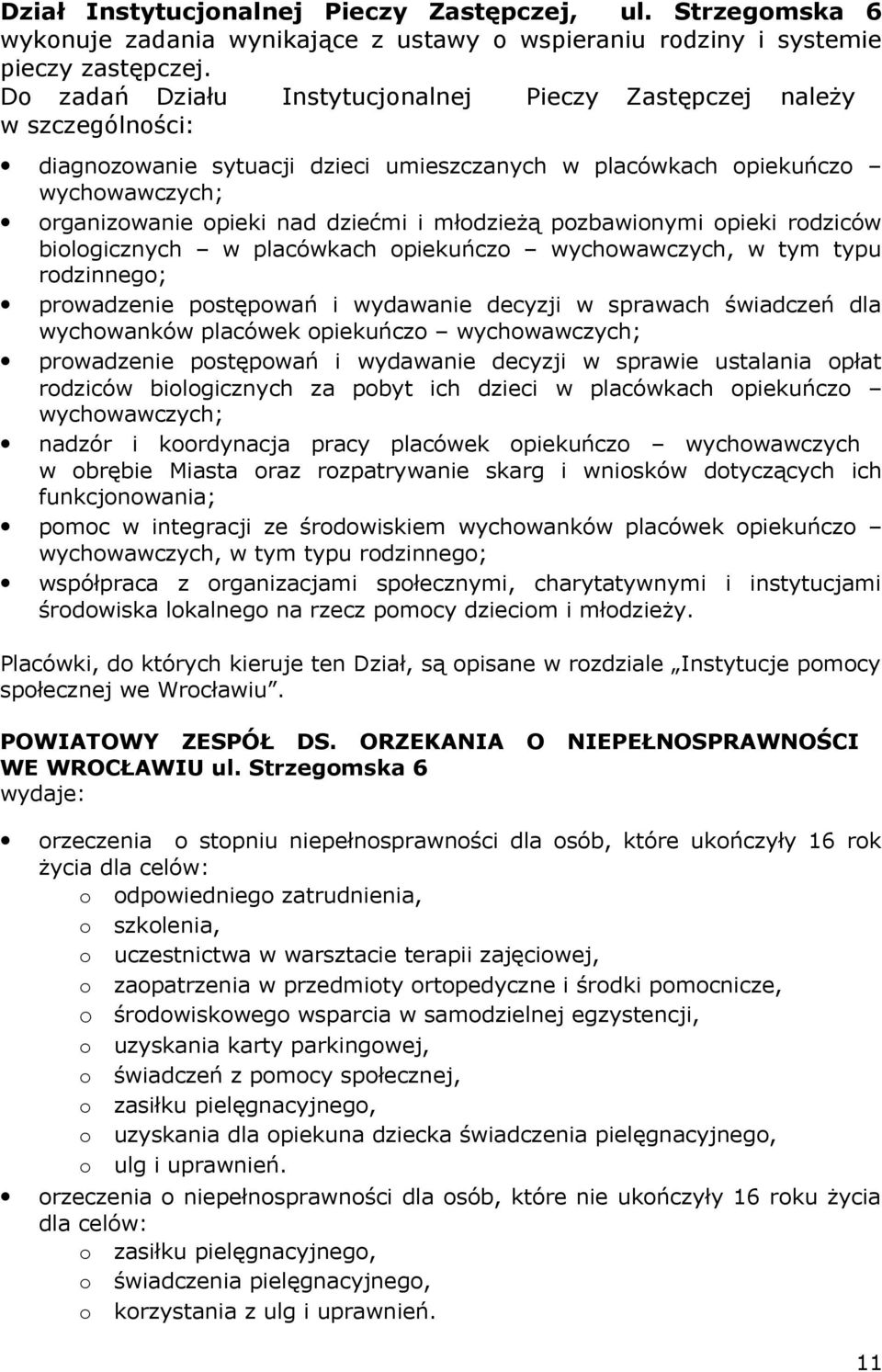 młodzieżą pozbawionymi opieki rodziców biologicznych w placówkach opiekuńczo wychowawczych, w tym typu rodzinnego; prowadzenie postępowań i wydawanie decyzji w sprawach świadczeń dla wychowanków
