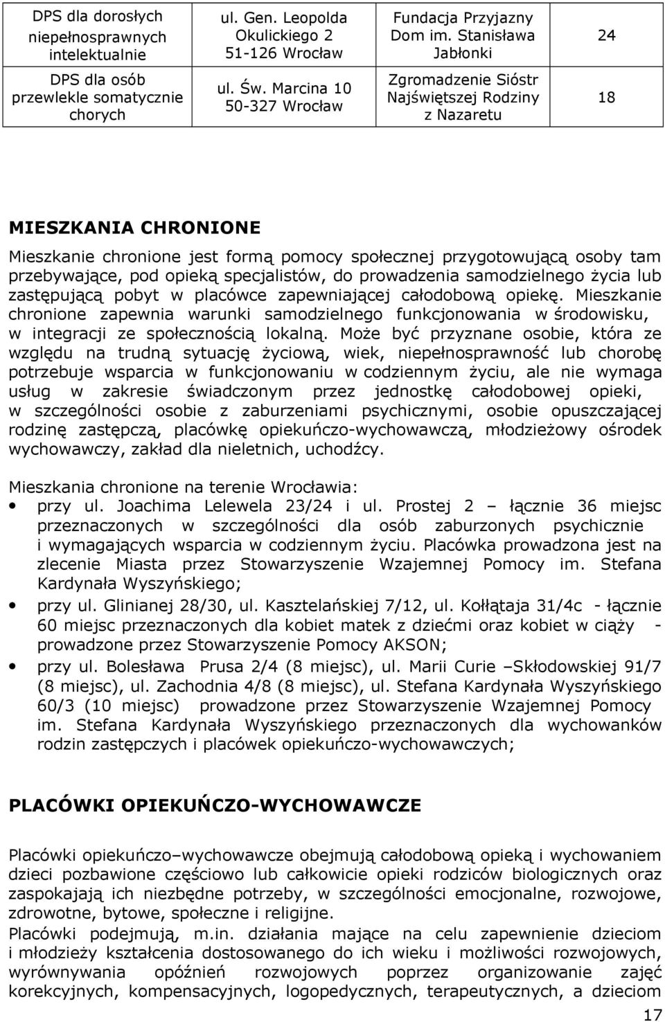 opieką specjalistów, do prowadzenia samodzielnego życia lub zastępującą pobyt w placówce zapewniającej całodobową opiekę.