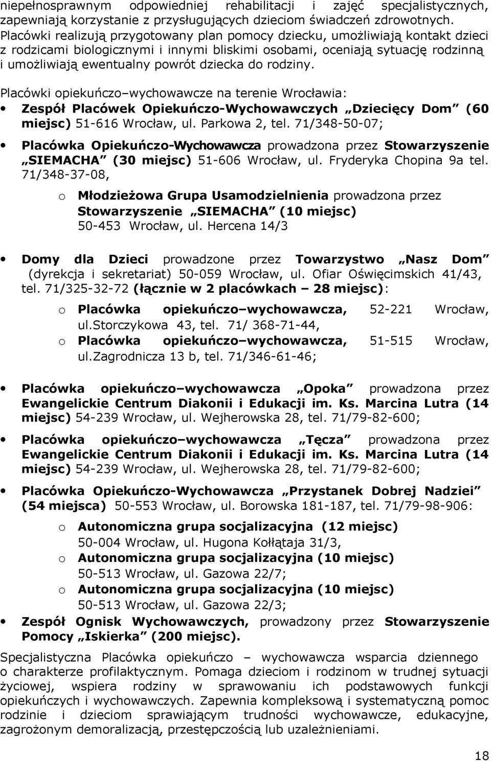 do rodziny. Placówki opiekuńczo wychowawcze na terenie Wrocławia: Zespół Placówek Opiekuńczo-Wychowawczych Dziecięcy Dom (60 miejsc) 51-616 Wrocław, ul. Parkowa 2, tel.