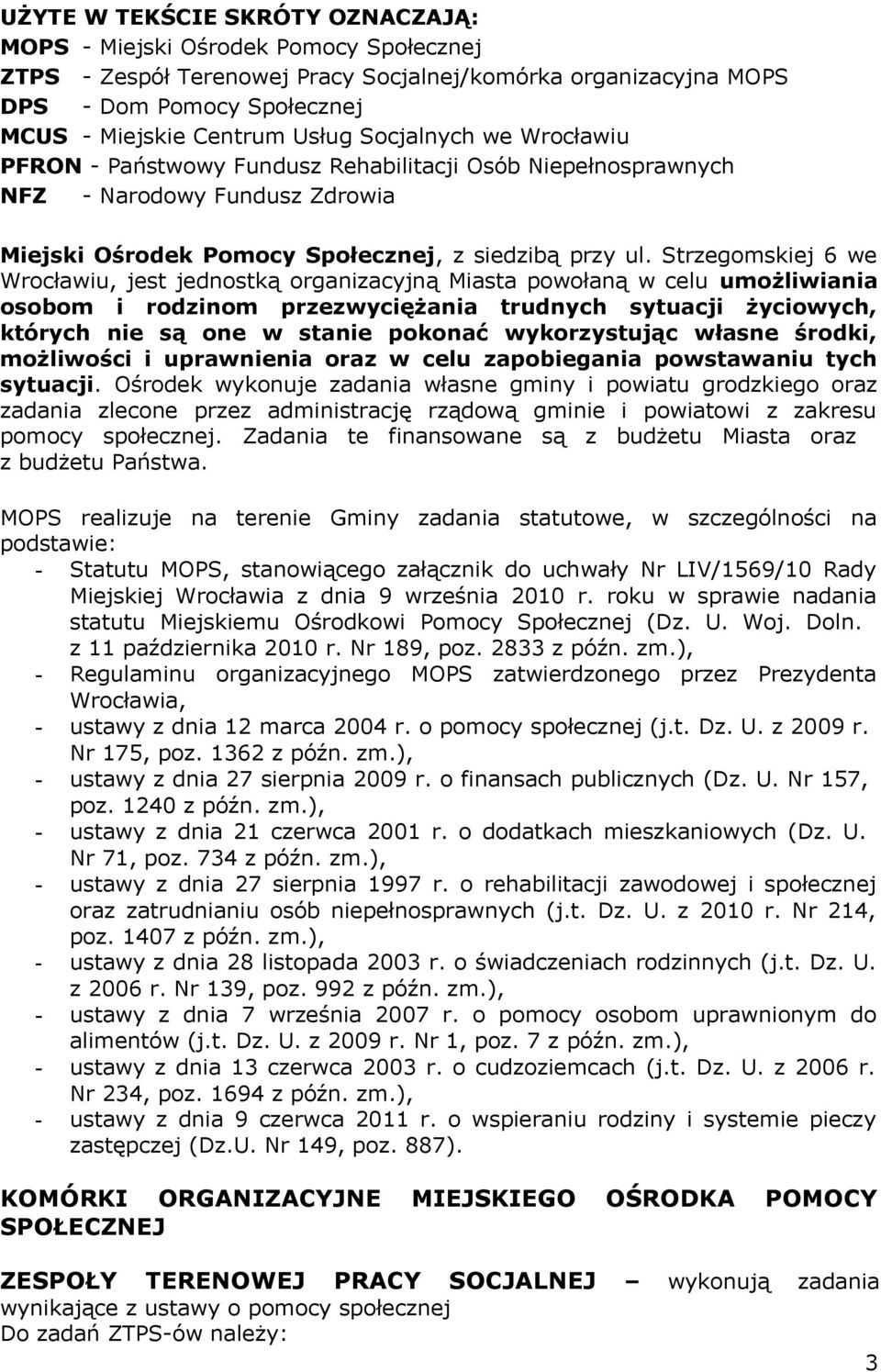 Strzegomskiej 6 we Wrocławiu, jest jednostką organizacyjną Miasta powołaną w celu umożliwiania osobom i rodzinom przezwyciężania trudnych sytuacji życiowych, których nie są one w stanie pokonać