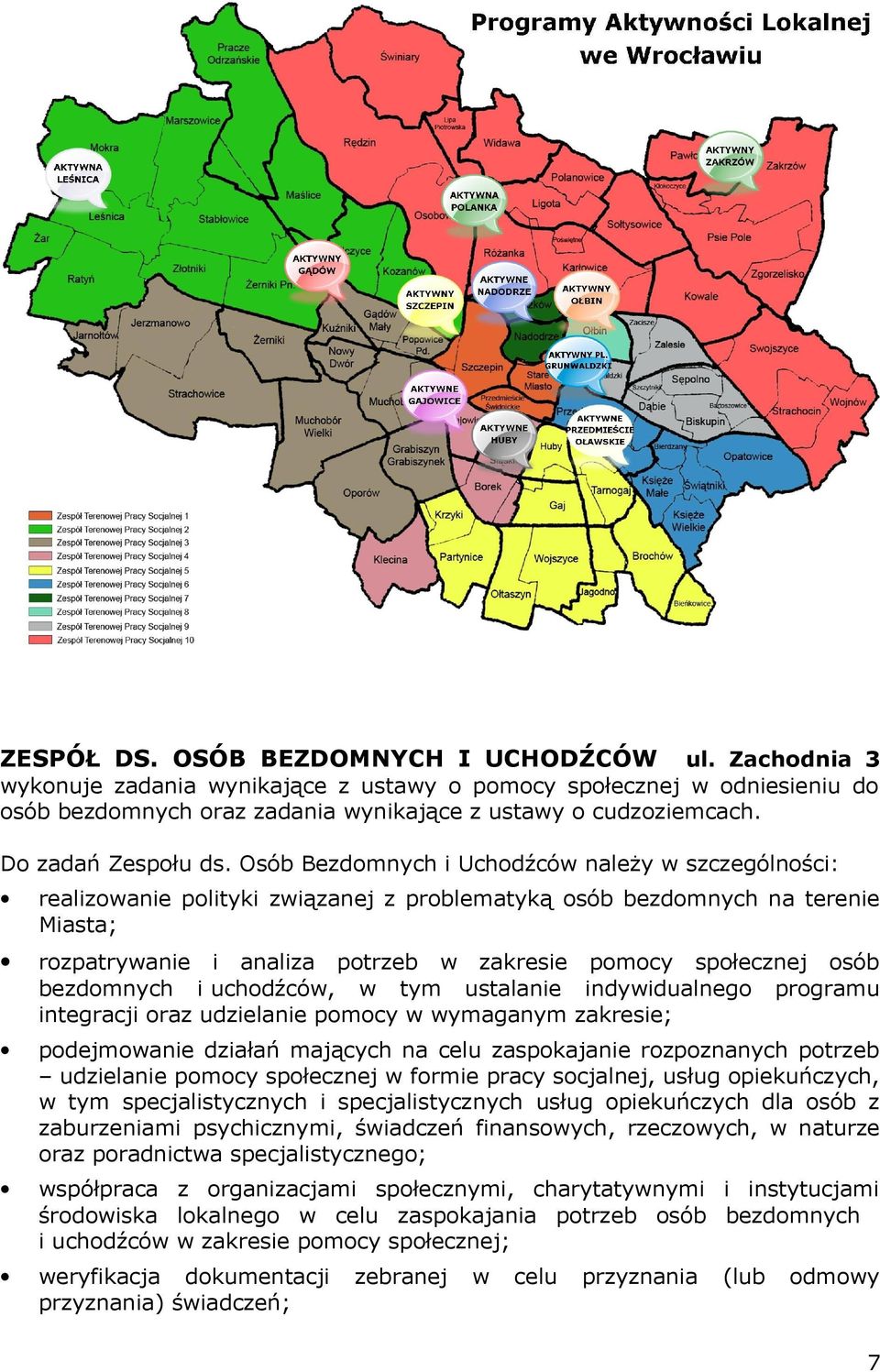 Osób Bezdomnych i Uchodźców należy w szczególności: realizowanie polityki związanej z problematyką osób bezdomnych na terenie Miasta; rozpatrywanie i analiza potrzeb w zakresie pomocy społecznej osób