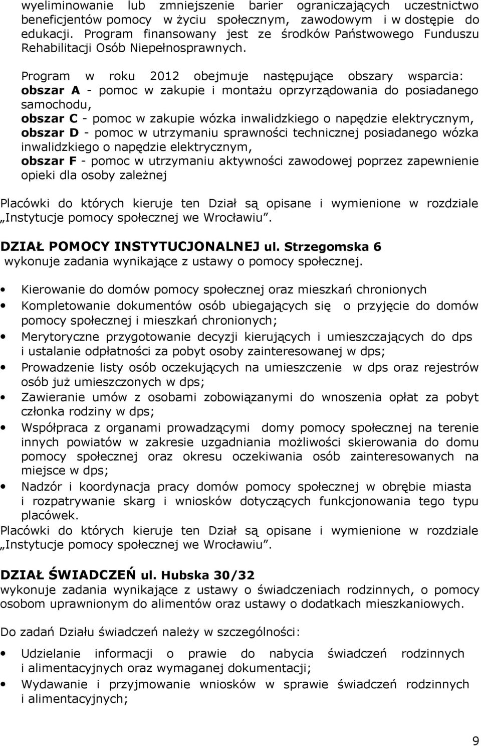 Program w roku 2012 obejmuje następujące obszary wsparcia: obszar A - pomoc w zakupie i montażu oprzyrządowania do posiadanego samochodu, obszar C - pomoc w zakupie wózka inwalidzkiego o napędzie