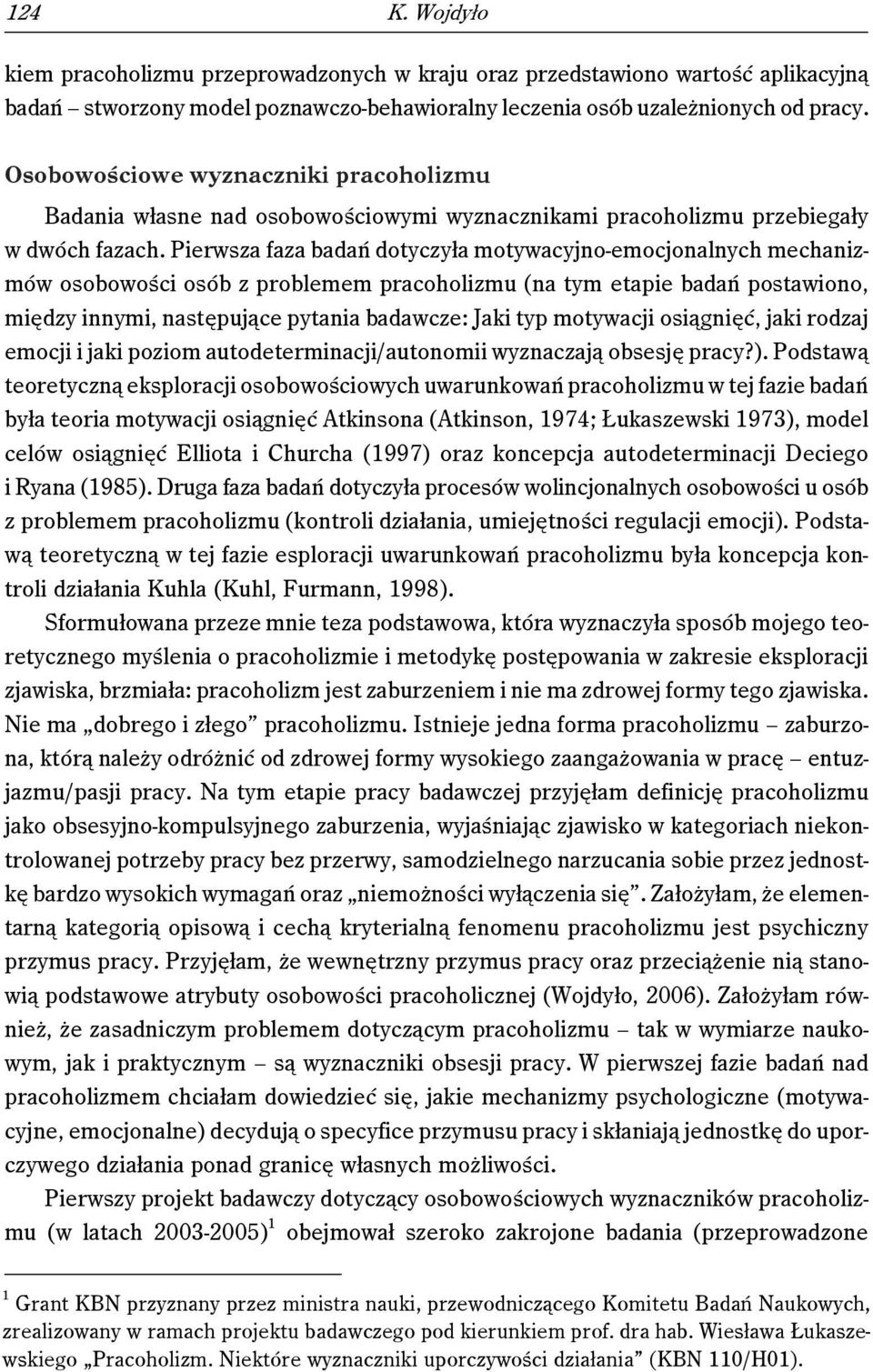 Pierwsza faza badań dotyczyła motywacyjno-emocjonalnych mechanizmów osobowości osób z problemem pracoholizmu (na tym etapie badań postawiono, między innymi, następujące pytania badawcze: Jaki typ