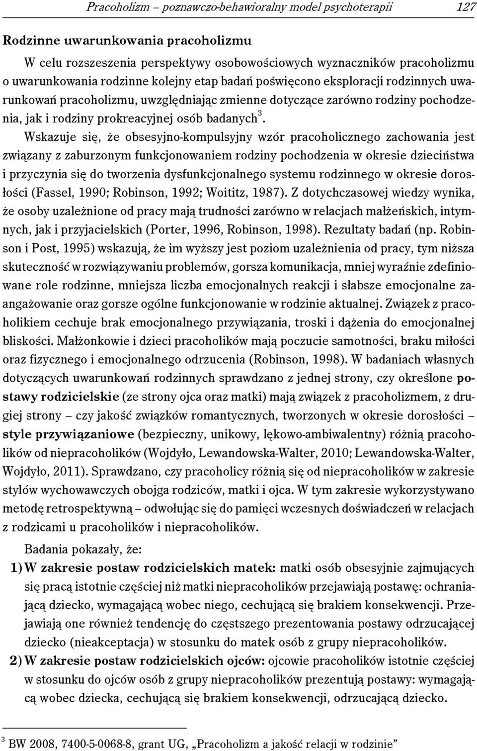 Wskazuje się, że obsesyjno-kompulsyjny wzór pracoholicznego zachowania jest związany z zaburzonym funkcjonowaniem rodziny pochodzenia w okresie dzieciństwa i przyczynia się do tworzenia