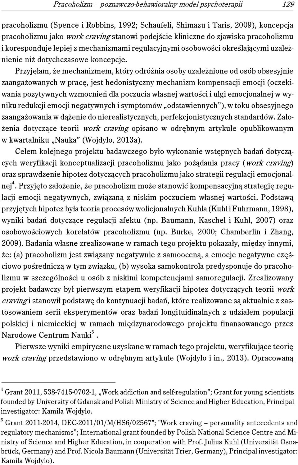 Przyjęłam, że mechanizmem, który odróżnia osoby uzależnione od osób obsesyjnie zaangażowanych w pracę, jest hedonistyczny mechanizm kompensacji emocji (oczekiwania pozytywnych wzmocnień dla poczucia