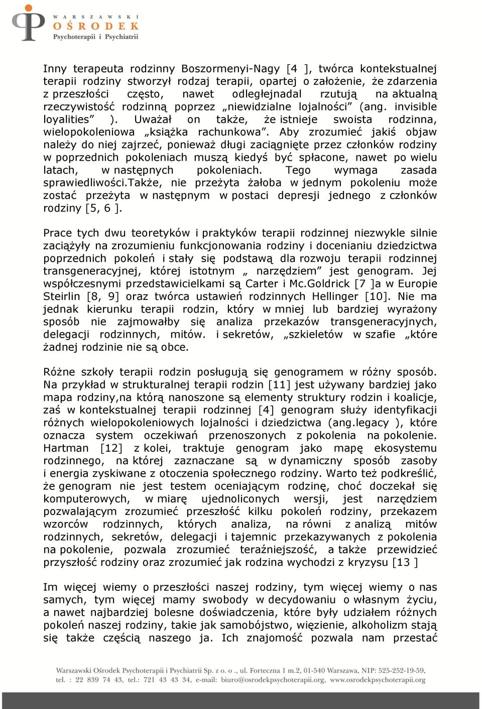 Aby zrozumieć jakiś objaw należy do niej zajrzeć, ponieważ długi zaciągnięte przez członków rodziny w poprzednich pokoleniach muszą kiedyś być spłacone, nawet po wielu latach, w następnych