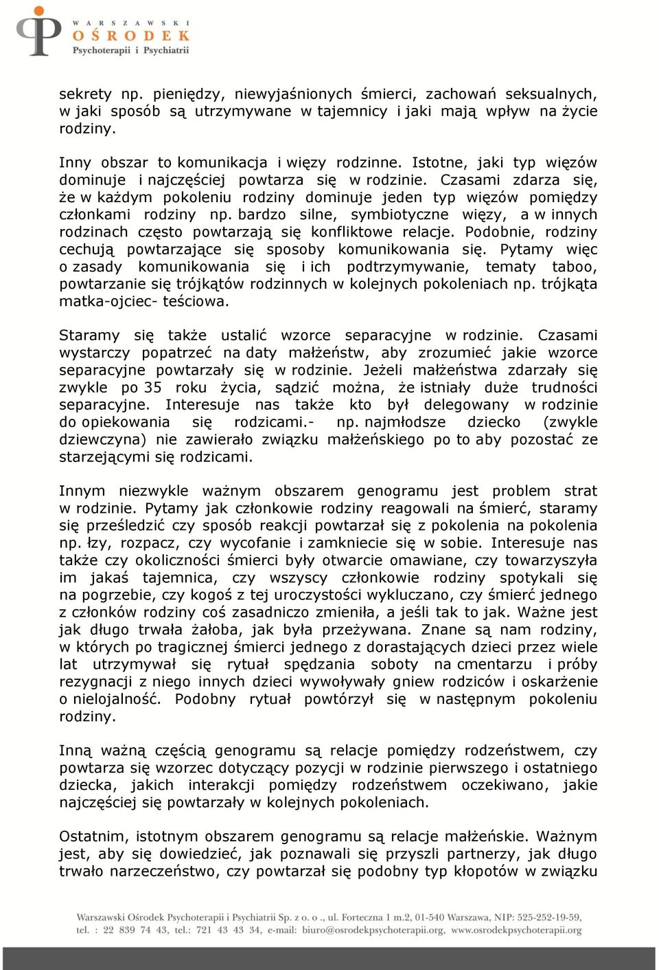 bardzo silne, symbiotyczne więzy, a w innych rodzinach często powtarzają się konfliktowe relacje. Podobnie, rodziny cechują powtarzające się sposoby komunikowania się.